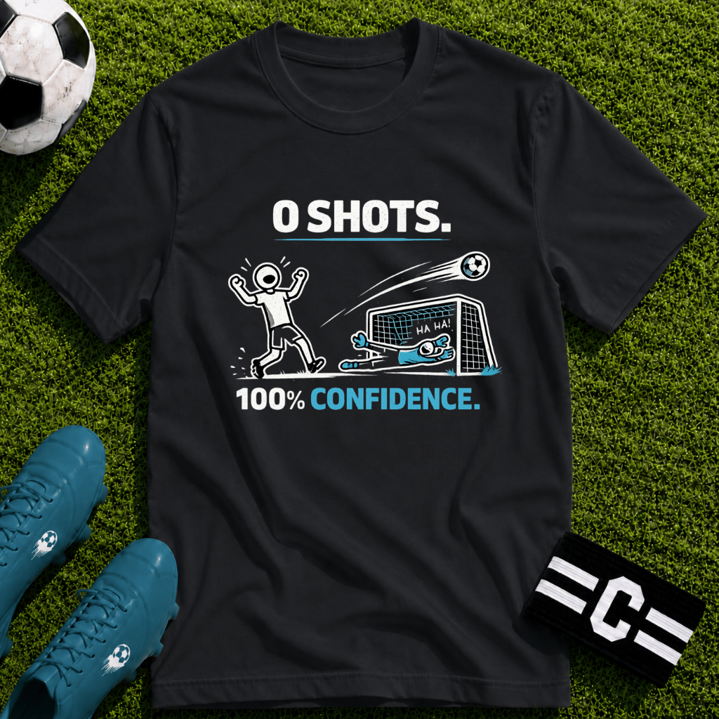 0 SHOTS - 100% Confidence T-Shirt - soccer fan t-shirt | GoalRush Studio