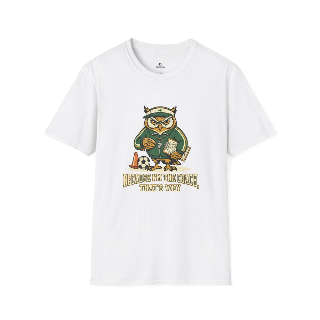 Owl - Because I'm The Coach That's Why Funny Soccer T-Shirt