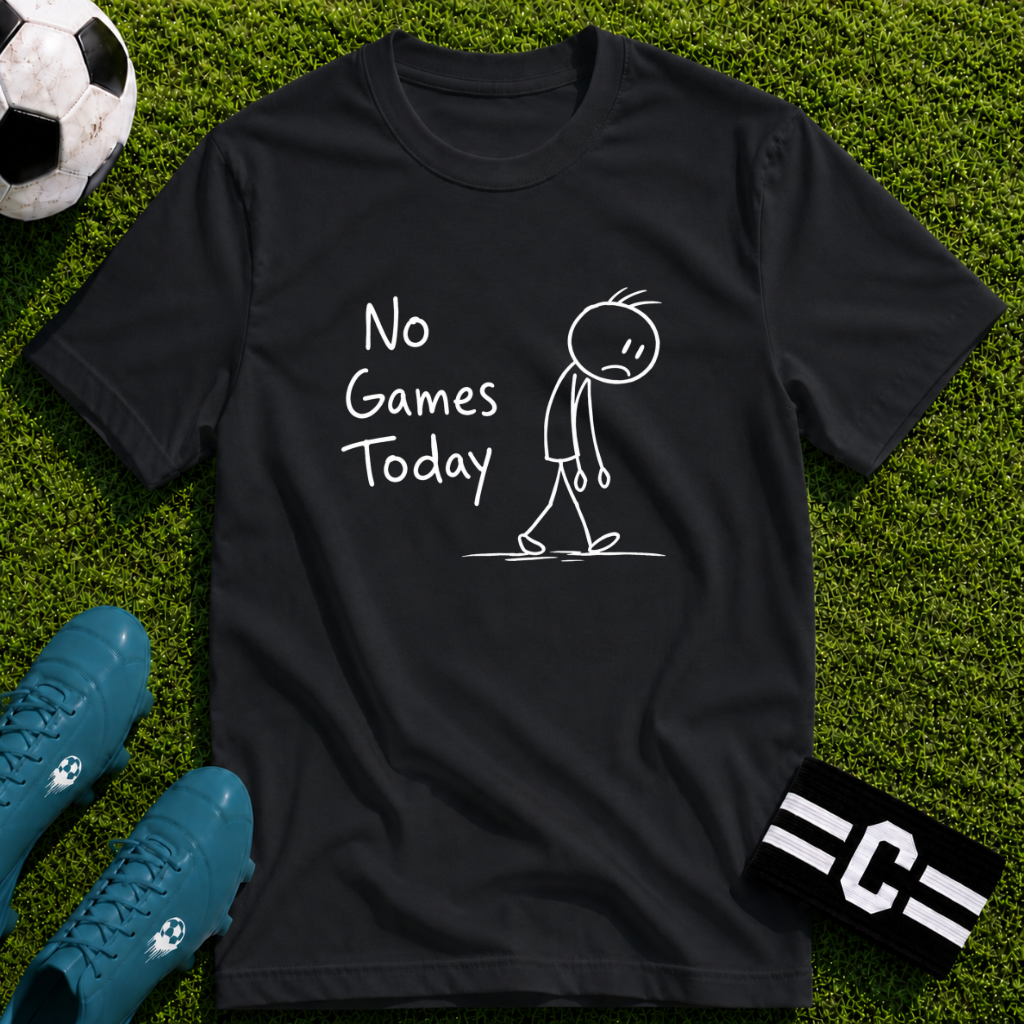 No Games Today Funny Soccer T-Shirt
