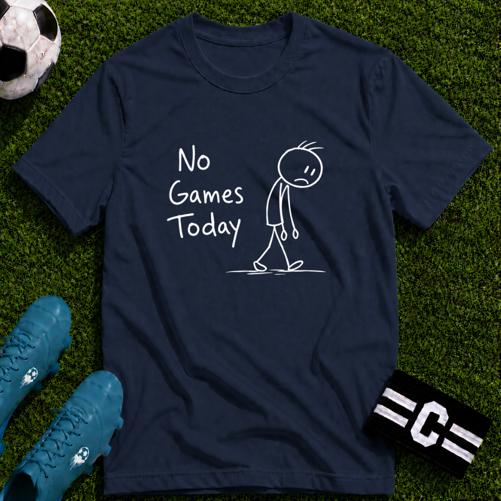 No Games Today Funny Soccer T-Shirt