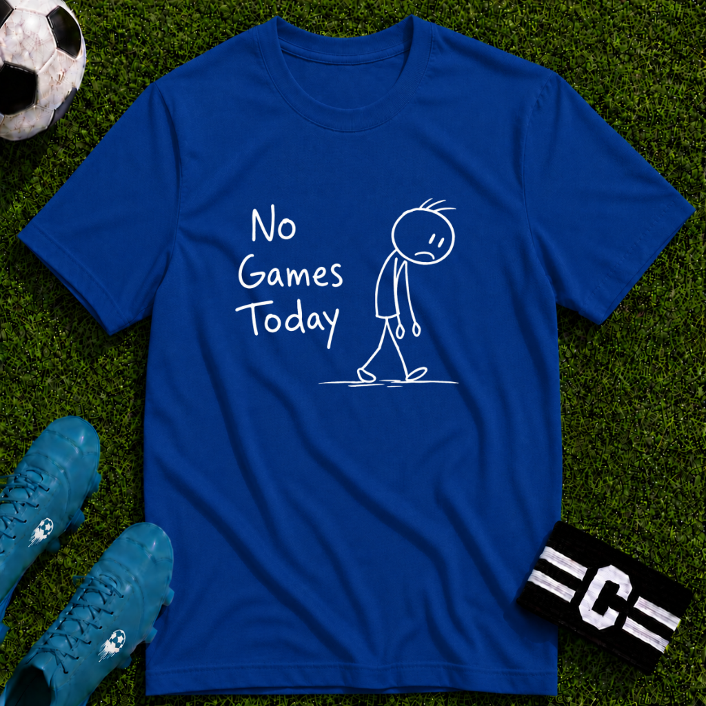 No Games Today Funny Soccer T-Shirt