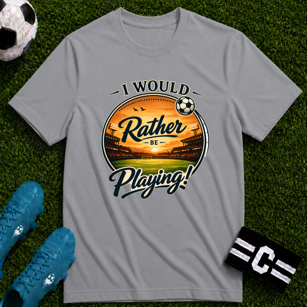 I Would Rather Be Playing Soccer T-Shirt