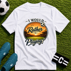 I Would Rather Be Playing Soccer T-Shirt