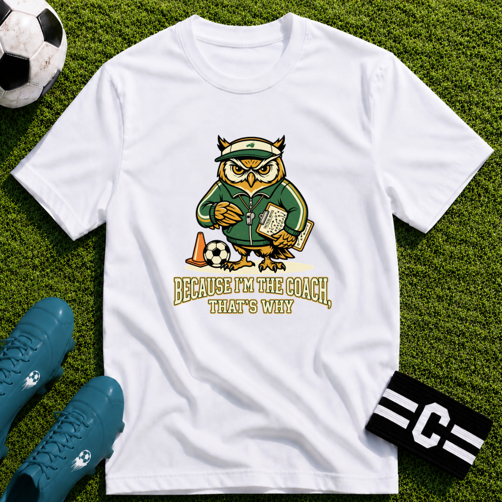 Owl - Because I'm The Coach That's Why Funny Soccer T-Shirt