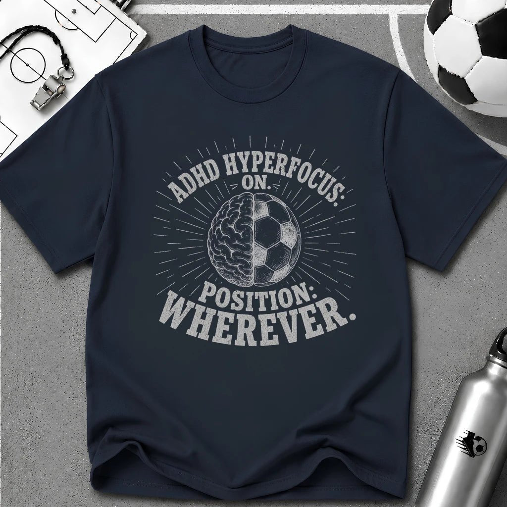 ADHD Hyperfocus On, Position Wherever T-Shirt - soccer fan t-shirt | GoalRush Studio