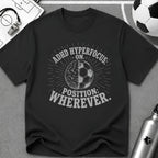 ADHD Hyperfocus On, Position Wherever T-Shirt - soccer fan t-shirt | GoalRush Studio