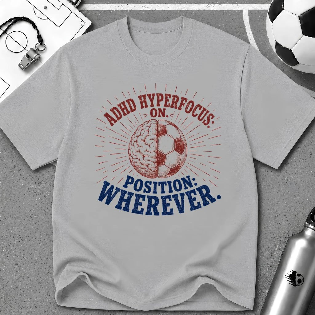 ADHD Hyperfocus On, Position Wherever T-Shirt - soccer fan t-shirt | GoalRush Studio