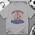 ADHD Hyperfocus On, Position Wherever T-Shirt - soccer fan t-shirt | GoalRush Studio