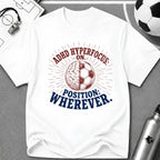 ADHD Hyperfocus On, Position Wherever T-Shirt - soccer fan t-shirt | GoalRush Studio