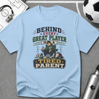 Behind Every Great Player is a Tired Parent Funny T-Shirt - soccer fan t-shirt | GoalRush Studio