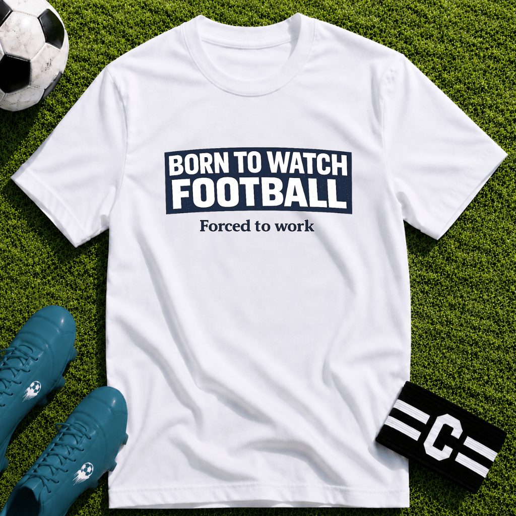 "Born to Watch - Forced to Work" Football T-Shirt - soccer fan t-shirt | GoalRush Studio