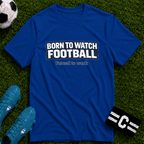 "Born to Watch - Forced to Work" Football T-Shirt - soccer fan t-shirt | GoalRush Studio
