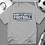 "Born to Watch - Forced to Work" Football T-Shirt - soccer fan t-shirt | GoalRush Studio