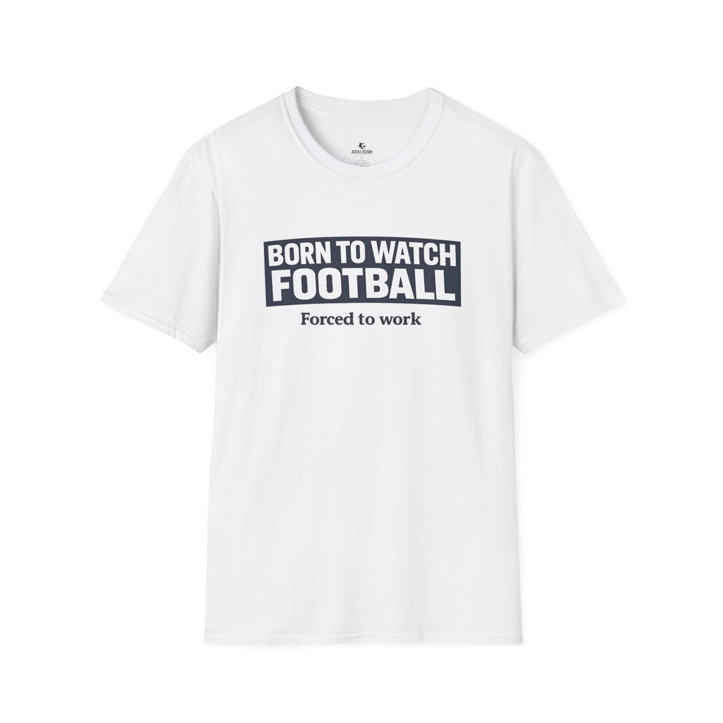 "Born to Watch - Forced to Work" Football T-Shirt - soccer fan t-shirt | GoalRush Studio