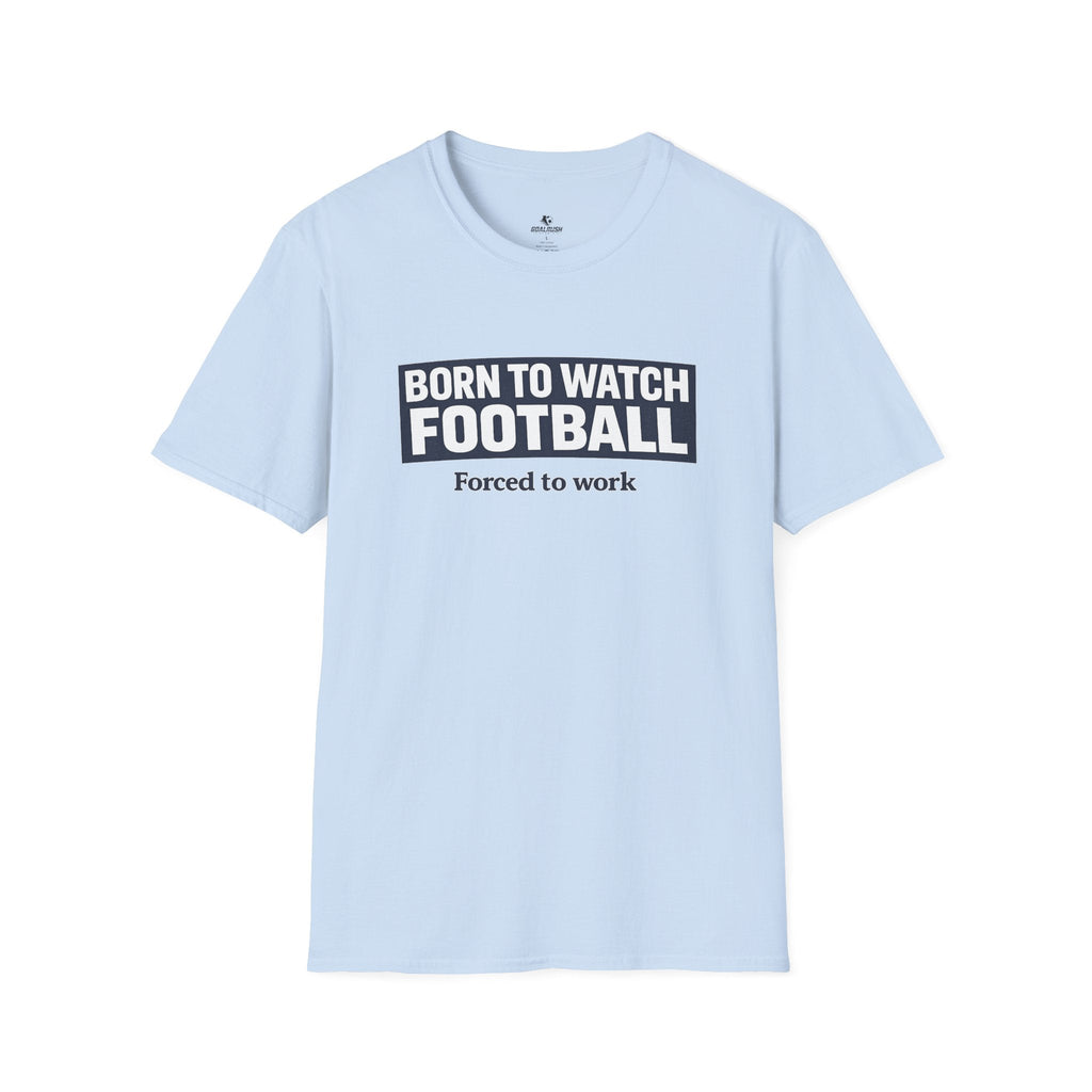 "Born to Watch - Forced to Work" Football T-Shirt - soccer fan t-shirt | GoalRush Studio