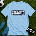 "Born to Watch - Forced to Work" Football T-Shirt - soccer fan t-shirt | GoalRush Studio
