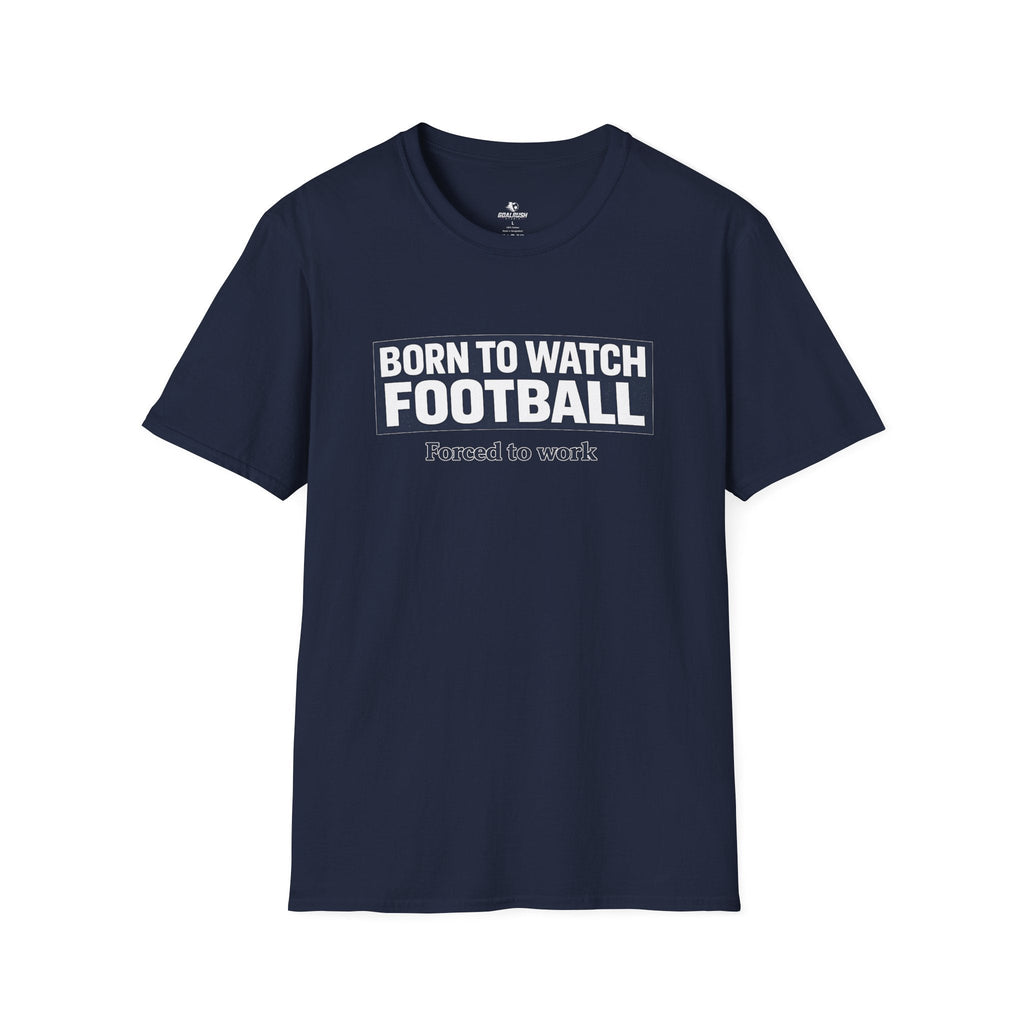 "Born to Watch - Forced to Work" Football T-Shirt - soccer fan t-shirt | GoalRush Studio