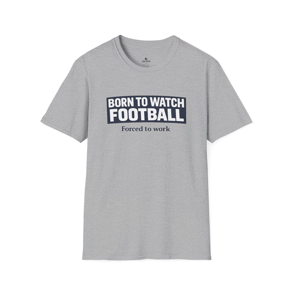"Born to Watch - Forced to Work" Football T-Shirt - soccer fan t-shirt | GoalRush Studio