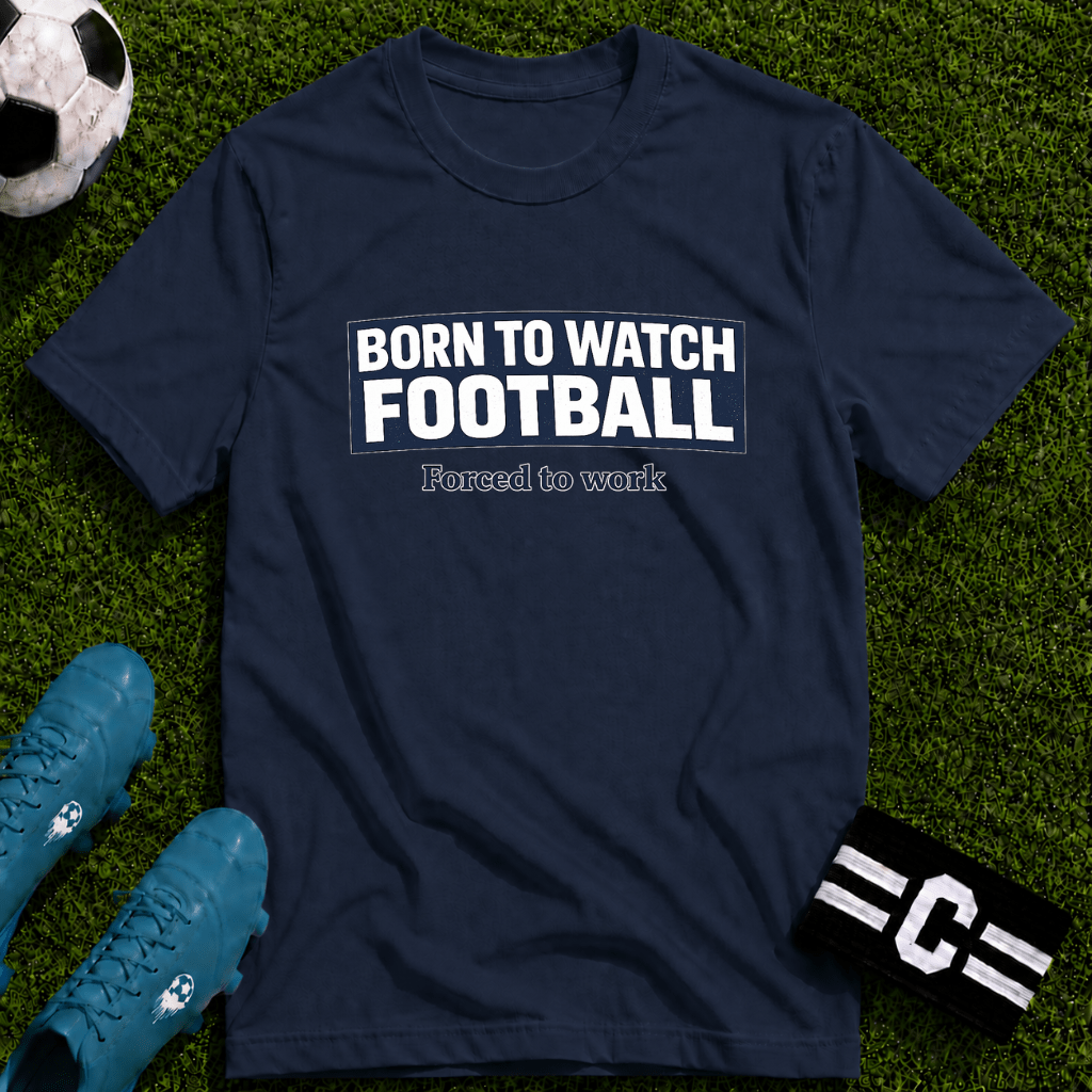 "Born to Watch - Forced to Work" Football T-Shirt - soccer fan t-shirt | GoalRush Studio