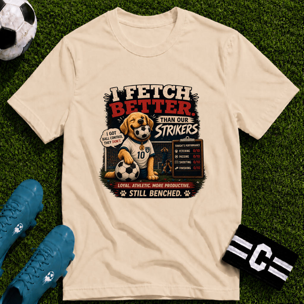 Cute Soccer Dog “I Fetch Better Than Our Strikers” T-Shirt - soccer fan t-shirt | GoalRush Studio
