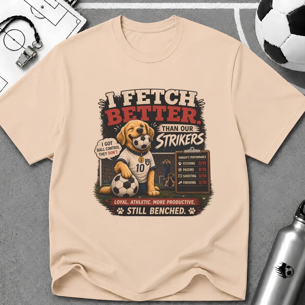 Cute Soccer Dog “I Fetch Better Than Our Strikers” T-Shirt - soccer fan t-shirt | GoalRush Studio