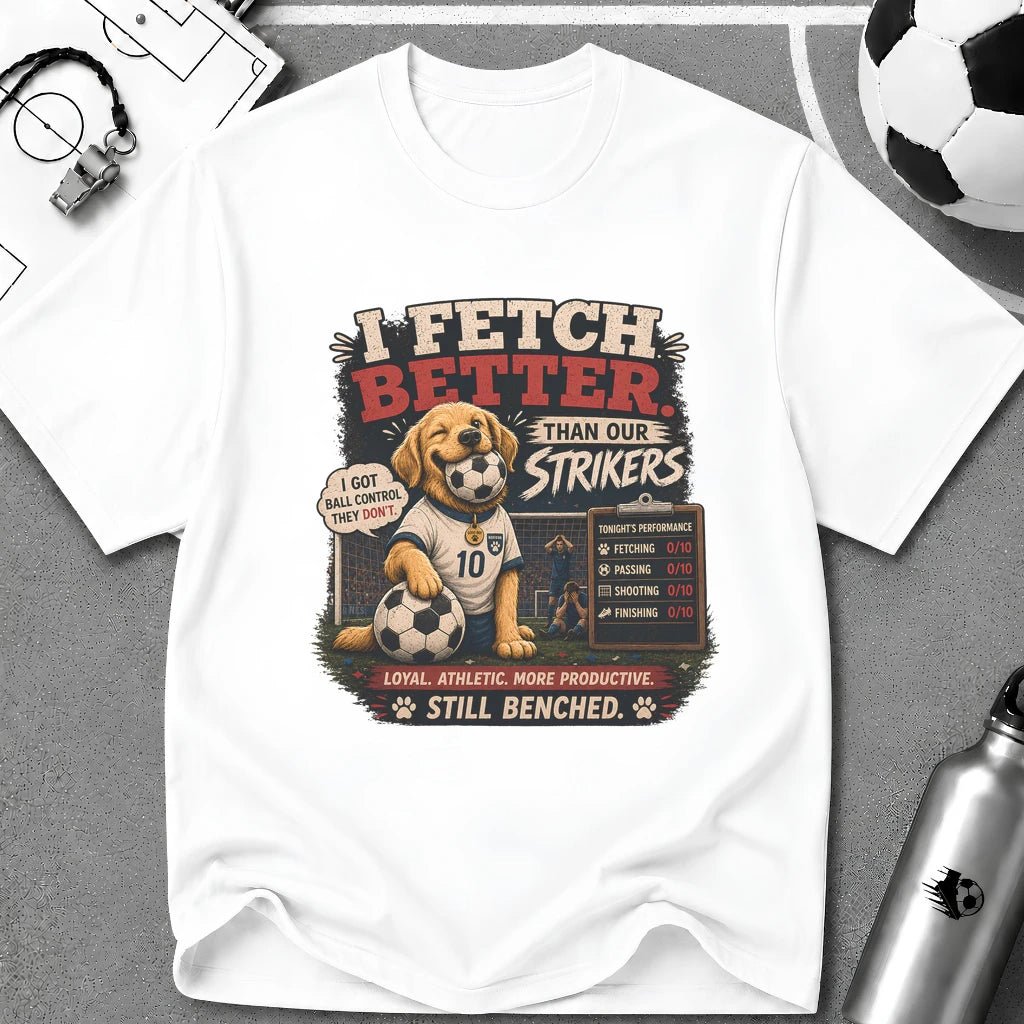 Cute Soccer Dog “I Fetch Better Than Our Strikers” T-Shirt - soccer fan t-shirt | GoalRush Studio