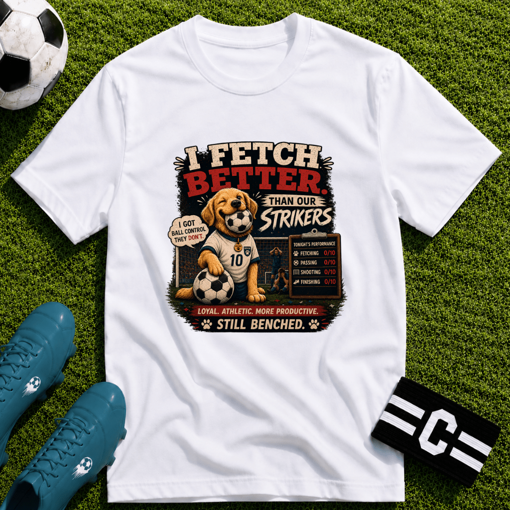 Cute Soccer Dog “I Fetch Better Than Our Strikers” T-Shirt - soccer fan t-shirt | GoalRush Studio