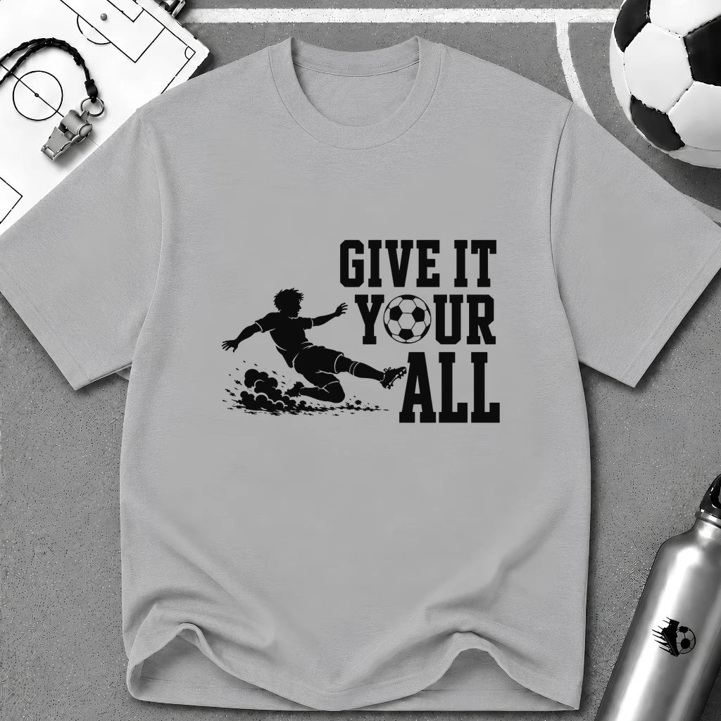 Give It Your All T-Shirt - soccer fan t-shirt | GoalRush Studio
