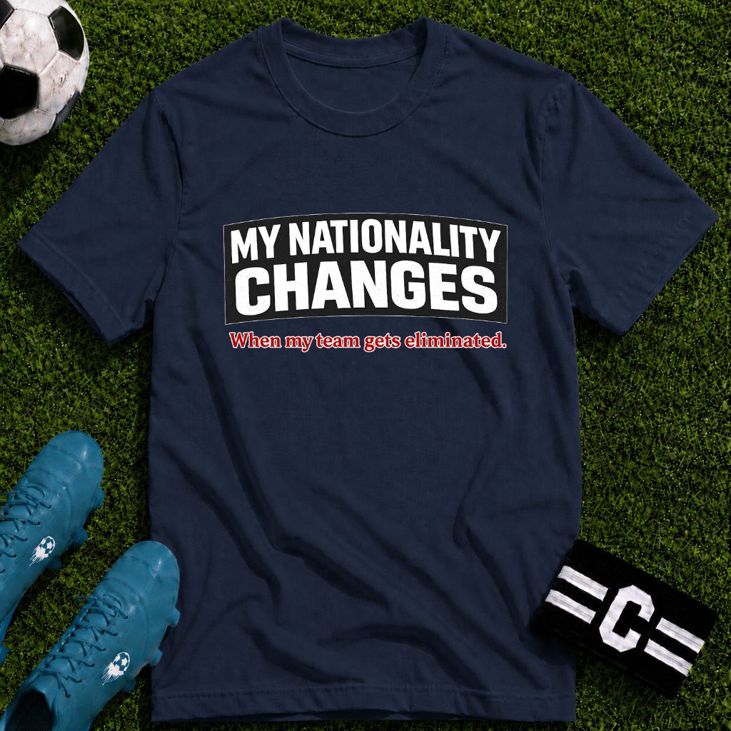 Humor "My Nationality Changes When My Team Gets Eliminated" T-Shirt - soccer fan t-shirt | GoalRush Studio