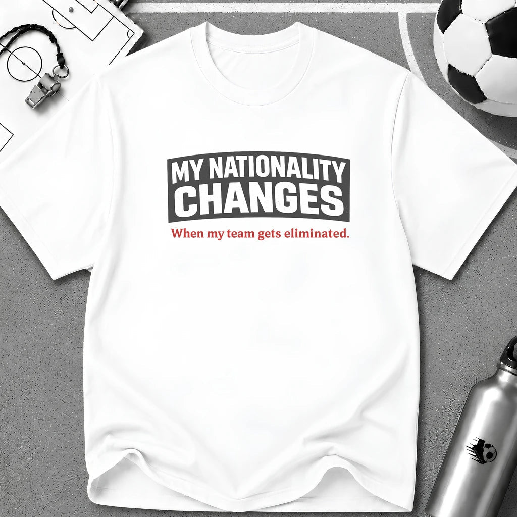 Humor "My Nationality Changes When My Team Gets Eliminated" T-Shirt - soccer fan t-shirt | GoalRush Studio