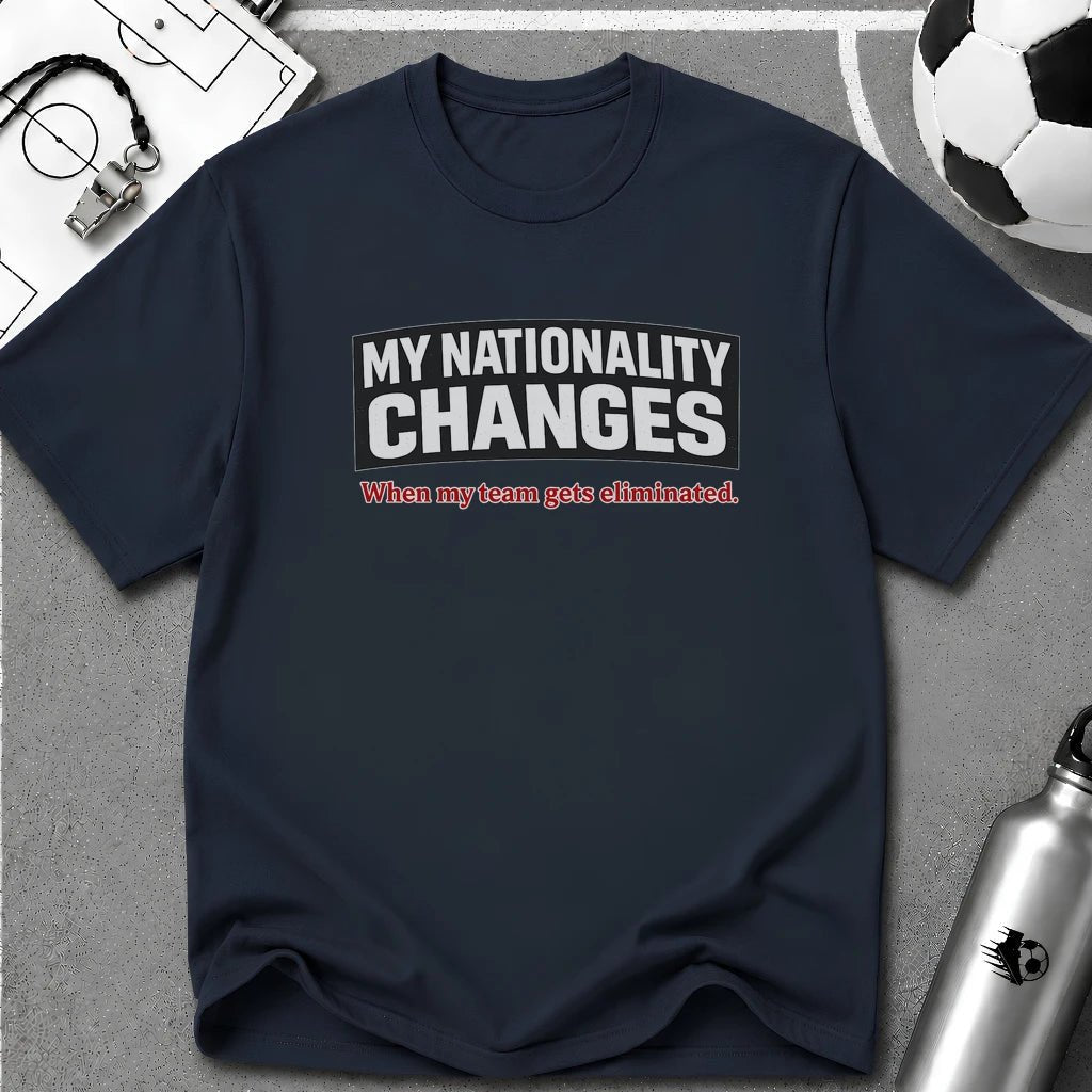 Humor "My Nationality Changes When My Team Gets Eliminated" T-Shirt - soccer fan t-shirt | GoalRush Studio