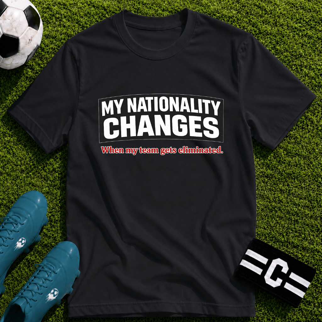 Humor "My Nationality Changes When My Team Gets Eliminated" T-Shirt - soccer fan t-shirt | GoalRush Studio