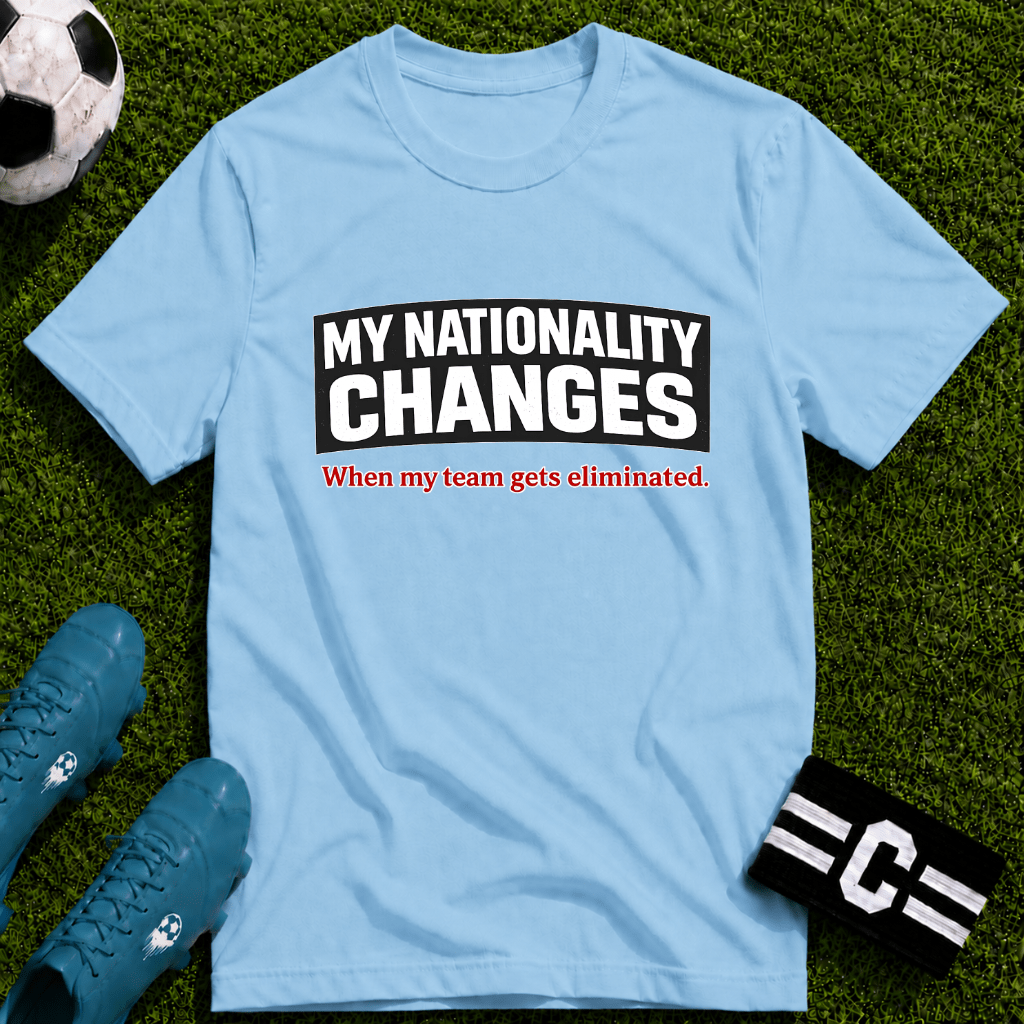 Humor "My Nationality Changes When My Team Gets Eliminated" T-Shirt - soccer fan t-shirt | GoalRush Studio