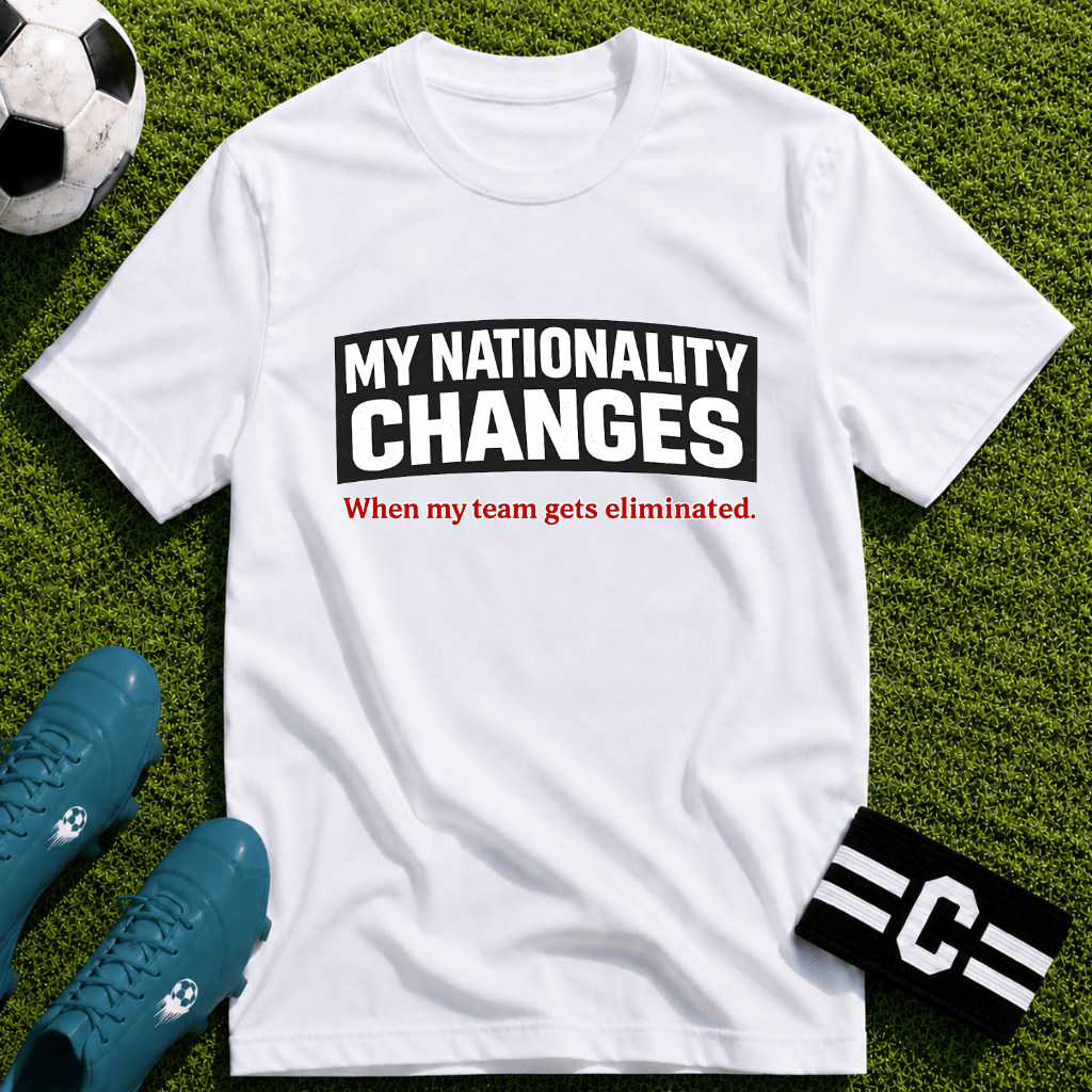 Humor "My Nationality Changes When My Team Gets Eliminated" T-Shirt - soccer fan t-shirt | GoalRush Studio