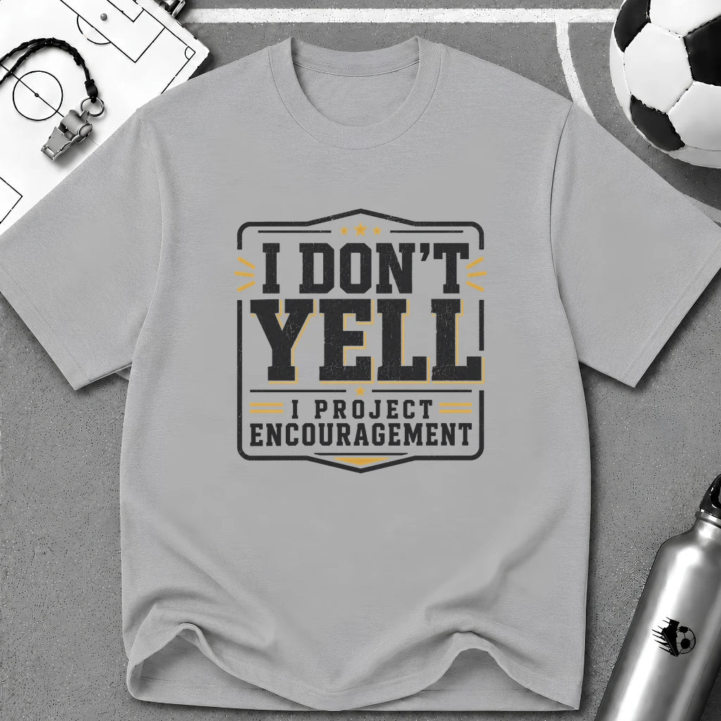 I Don't Yell - I Project Encouragement T-Shirt - soccer fan t-shirt | GoalRush Studio