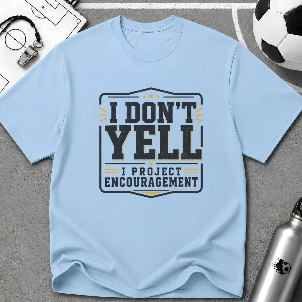 I Don't Yell - I Project Encouragement T-Shirt - soccer fan t-shirt | GoalRush Studio