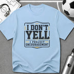 I Don't Yell - I Project Encouragement T-Shirt - soccer fan t-shirt | GoalRush Studio