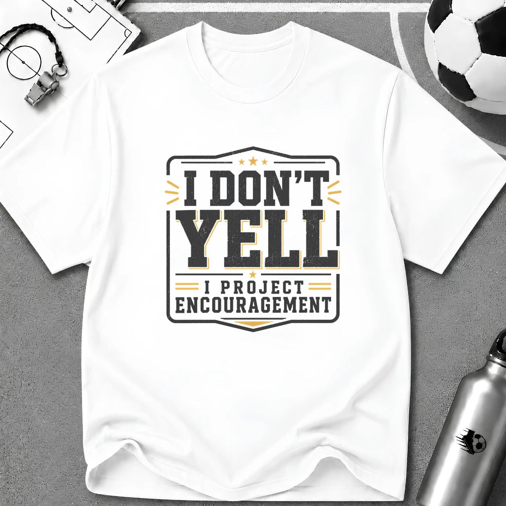 I Don't Yell - I Project Encouragement T-Shirt - soccer fan t-shirt | GoalRush Studio