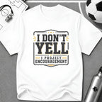 I Don't Yell - I Project Encouragement T-Shirt - soccer fan t-shirt | GoalRush Studio