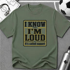 I Know I'm Loud T-Shirt - soccer fan t-shirt | GoalRush Studio