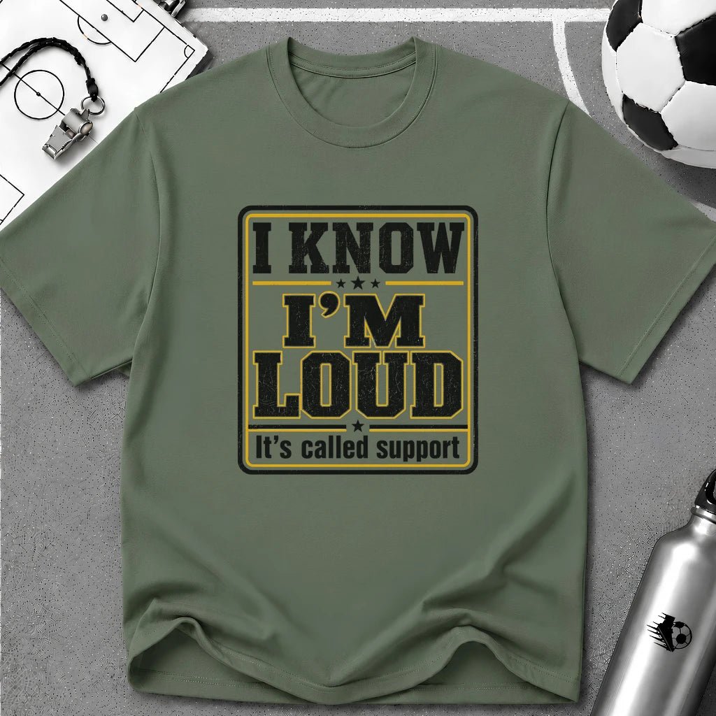 I Know I'm Loud T-Shirt - soccer fan t-shirt | GoalRush Studio