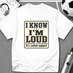 I Know I'm Loud T-Shirt - soccer fan t-shirt | GoalRush Studio