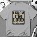 I Know I'm Loud T-Shirt - soccer fan t-shirt | GoalRush Studio