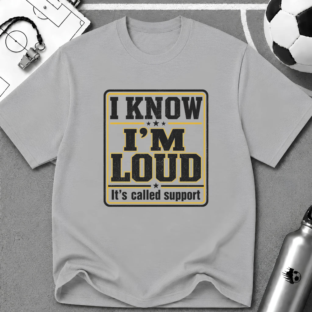 I Know I'm Loud T-Shirt - soccer fan t-shirt | GoalRush Studio