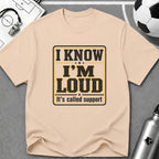 I Know I'm Loud T-Shirt - soccer fan t-shirt | GoalRush Studio