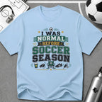 I Was Normal Before Soccer Season T-Shirt - soccer fan t-shirt | GoalRush Studio
