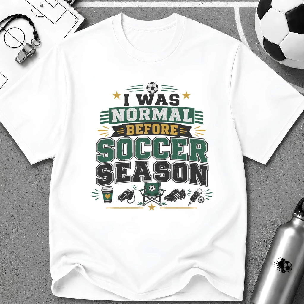 I Was Normal Before Soccer Season T-Shirt - soccer fan t-shirt | GoalRush Studio