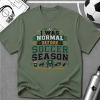 I Was Normal Before Soccer Season T-Shirt - soccer fan t-shirt | GoalRush Studio