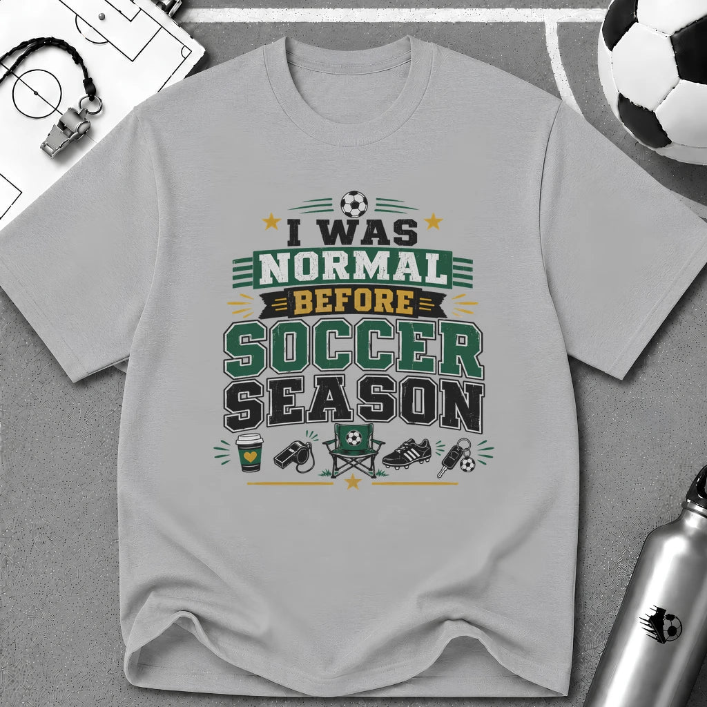 I Was Normal Before Soccer Season T-Shirt - soccer fan t-shirt | GoalRush Studio