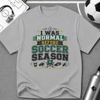 I Was Normal Before Soccer Season T-Shirt - soccer fan t-shirt | GoalRush Studio
